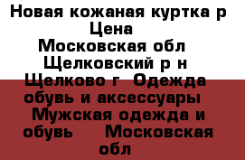 Новая кожаная куртка р.42-44 › Цена ­ 2 000 - Московская обл., Щелковский р-н, Щелково г. Одежда, обувь и аксессуары » Мужская одежда и обувь   . Московская обл.